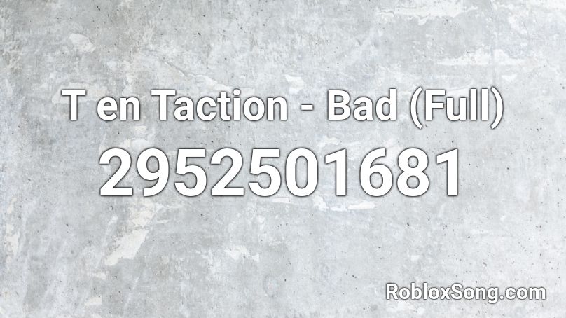 T en Taction - Bad (Full) Roblox ID