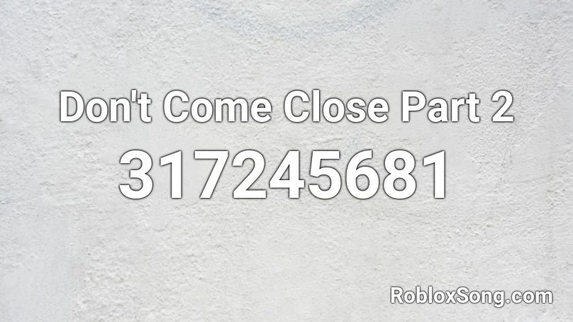Don't Come Close Part 2 Roblox ID
