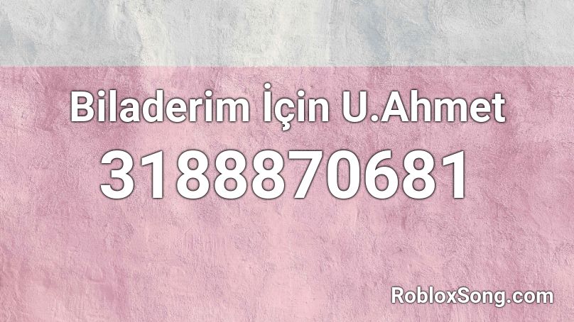 Biladerim İçin U.Ahmet Roblox ID