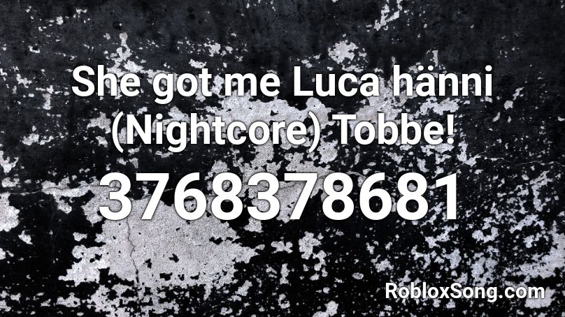 She got me Luca hänni (Nightcore)  Tobbe! Roblox ID