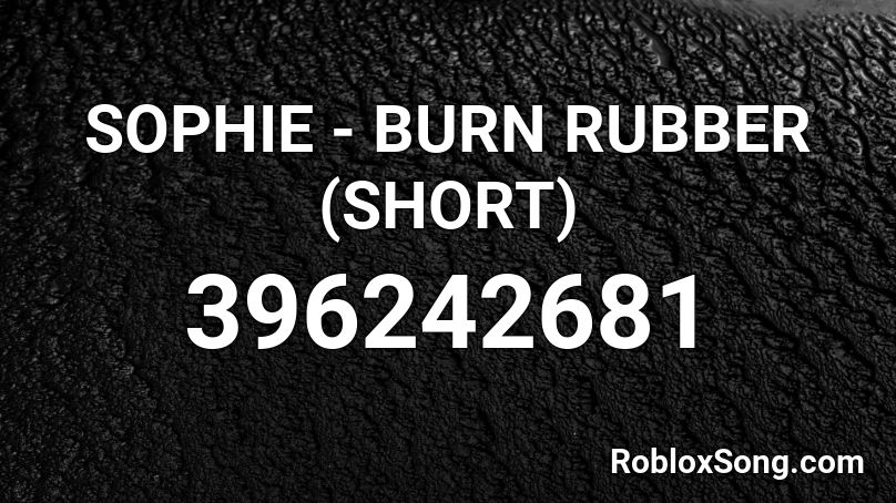 SOPHIE - BURN RUBBER (SHORT) Roblox ID