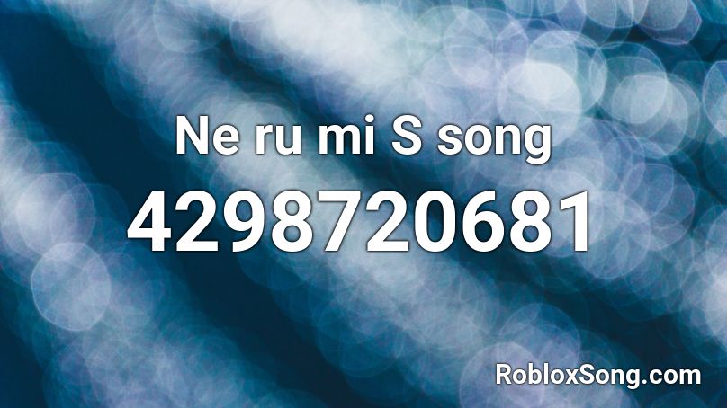 Ne ru mi S    song Roblox ID