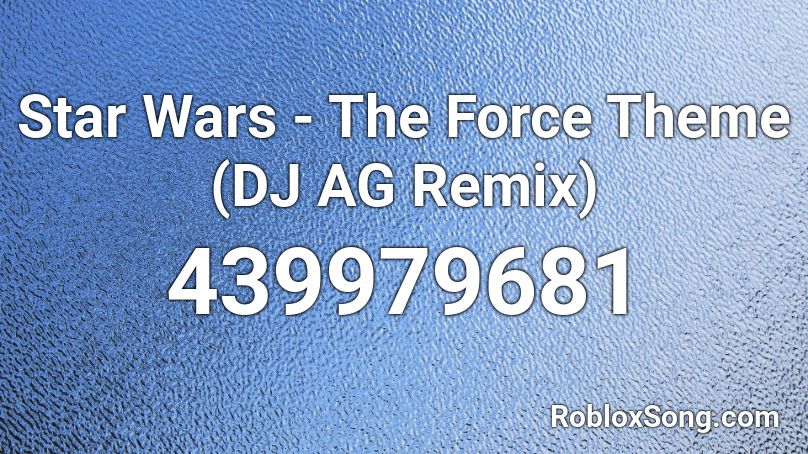 Star Wars - The Force Theme (DJ AG Remix) Roblox ID