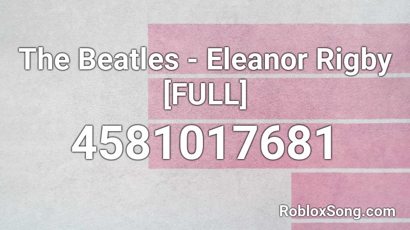 The Beatles - Eleanor Rigby [FULL] Roblox ID