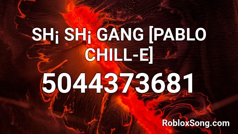 SH¡ SH¡ GANG [PABLO CHILL-E] Roblox ID