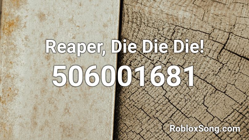 Reaper, Die Die Die! Roblox ID