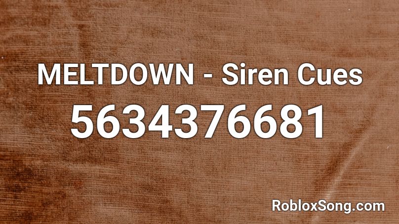 MELTDOWN - Siren Cues Roblox ID