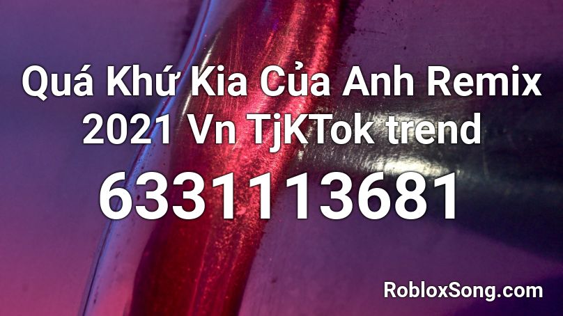 Quá Khứ Kia Của Anh Remix 2021 Vn TjKTok trend Roblox ID