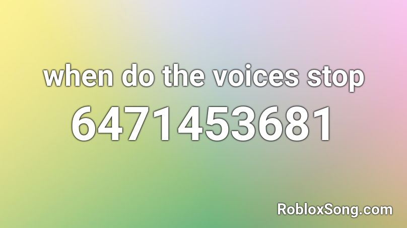 when do the voices stop Roblox ID