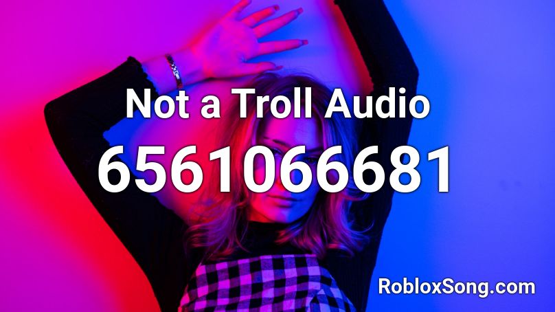 Not A Troll Audio Roblox Id Roblox Music Codes - troll roblox audio