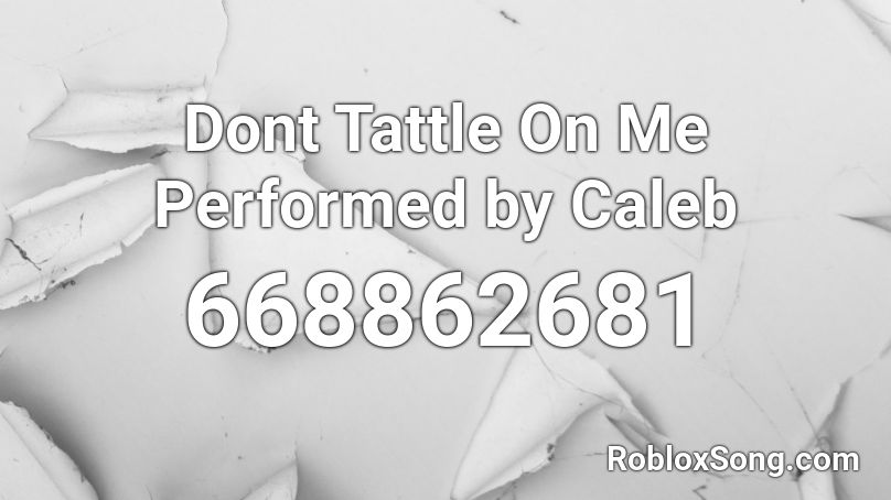 Dont Tattle On Me Performed By Caleb Roblox Id Roblox Music Codes - don t tattle on me roblox id