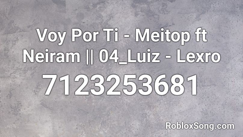 Voy Por Ti - Meitop ft Neiram || 04_Luiz - Lexro Roblox ID