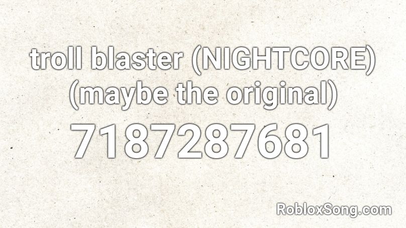 troll blaster (NIGHTCORE) (maybe the original) Roblox ID