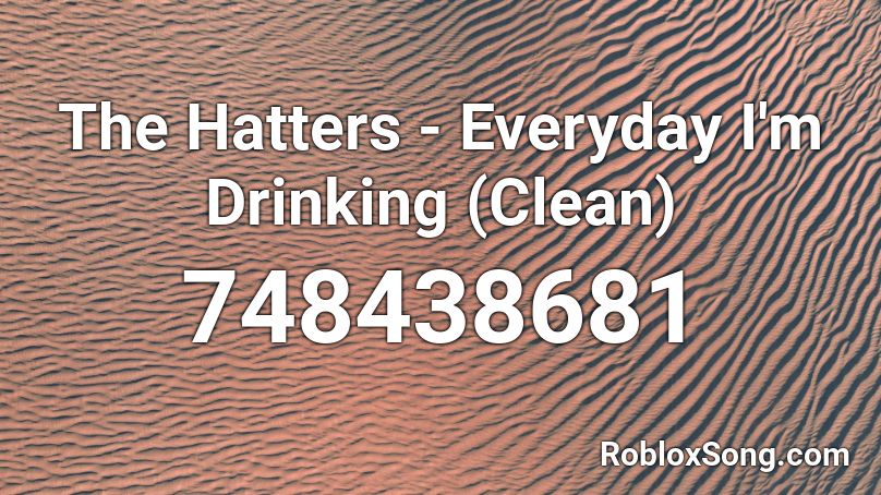 The Hatters - Everyday I'm Drinking (Clean) Roblox ID