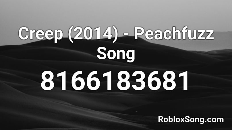 Creep (2014) - Peachfuzz Song Roblox ID