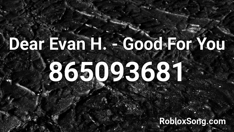 Dear Evan H. - Good For You Roblox ID