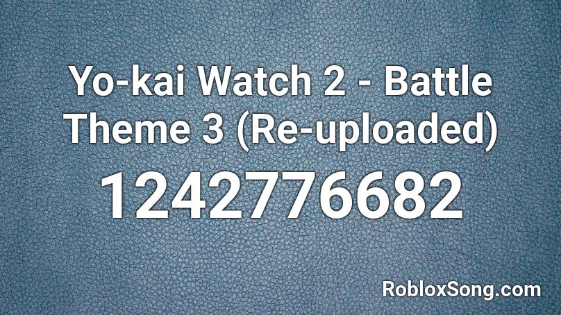 Yo-kai Watch 2 - Battle Theme 3 (Re-uploaded) Roblox ID