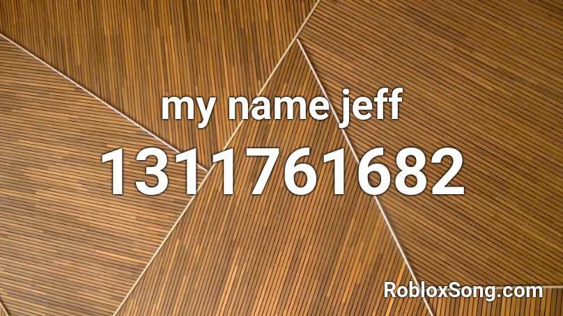 My Name Jeff Roblox Id Roblox Music Codes - my name jeff roblox