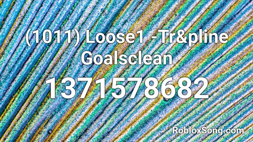 (1011) Loose1 -Tr&pline Goalsclean Roblox ID