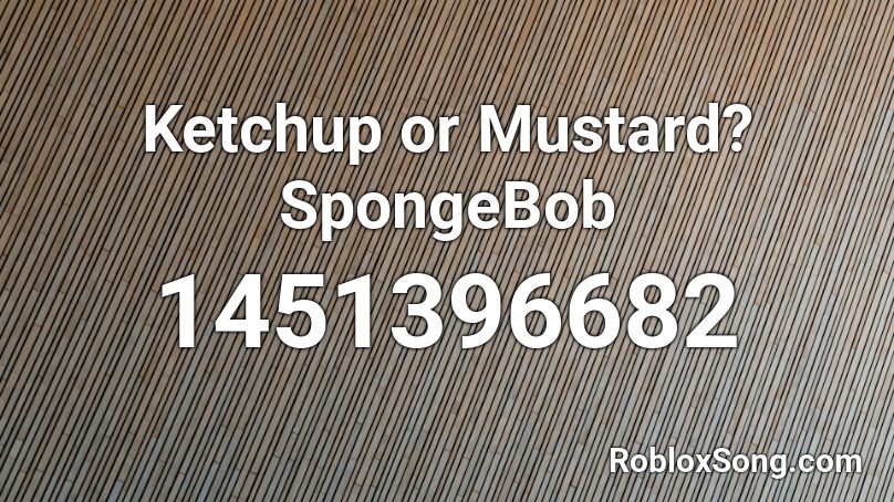 Ketchup or Mustard? SpongeBob Roblox ID