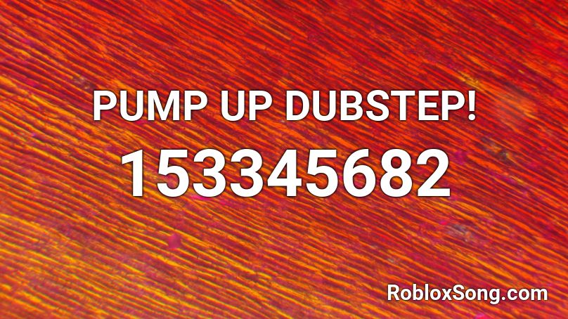 PUMP UP DUBSTEP! Roblox ID