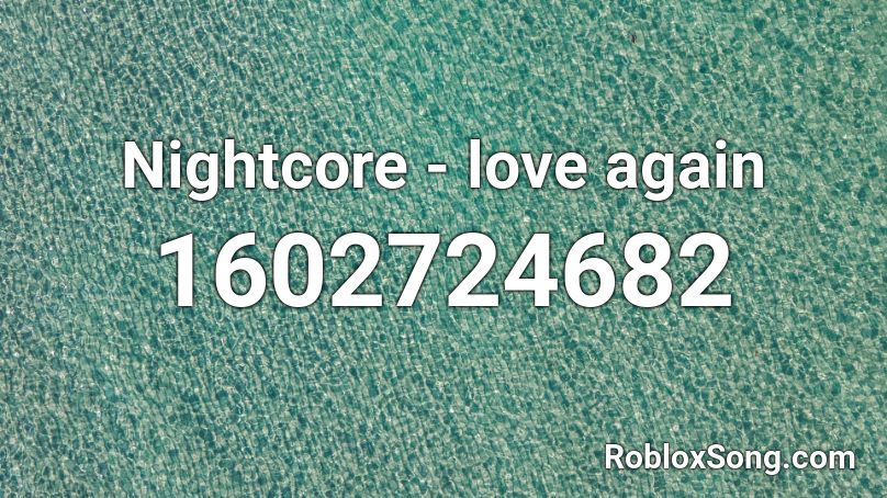 Nightcore - love again Roblox ID