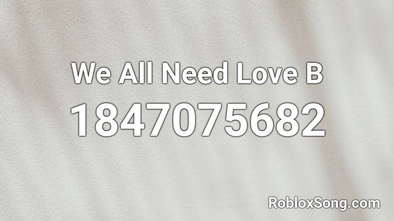 We All Need Love B Roblox ID