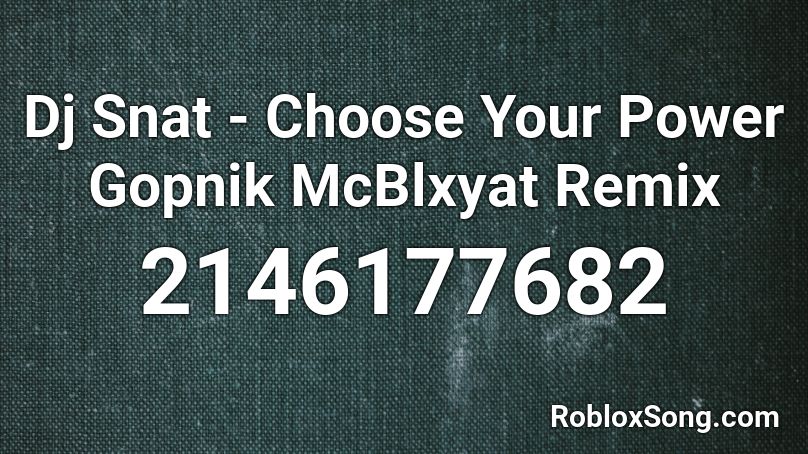 Dj Snat - Choose Your Power Gopnik McBlxyat Remix Roblox ID