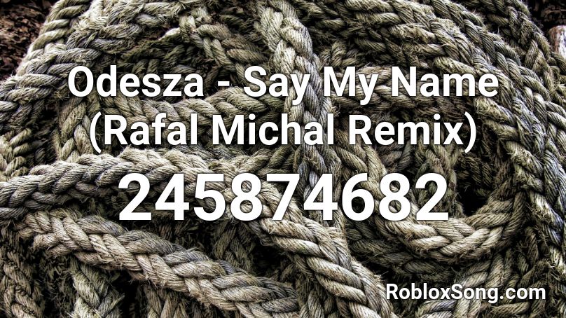 Odesza - Say My Name (Rafal Michal Remix) Roblox ID