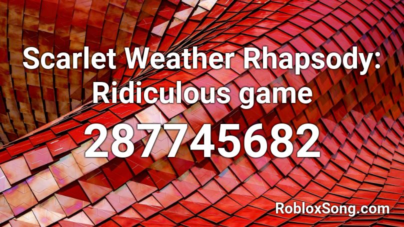 Scarlet Weather Rhapsody: Ridiculous game Roblox ID