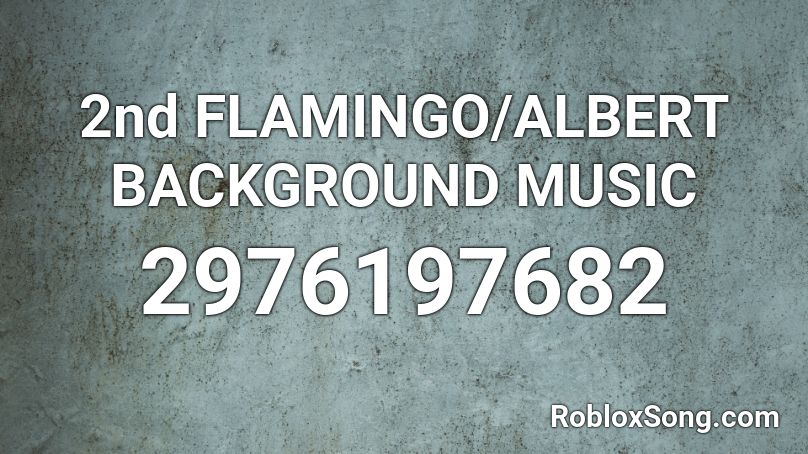 2nd FLAMINGO/ALBERT BACKGROUND MUSIC Roblox ID
