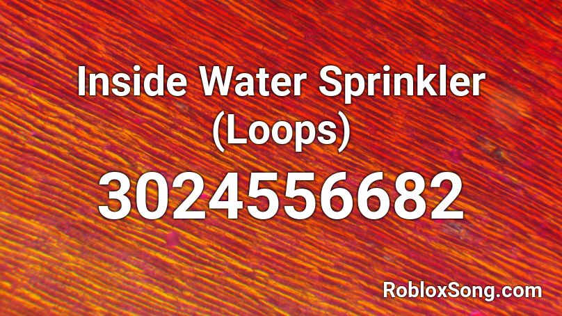 Inside Water Sprinkler (Loops) Roblox ID