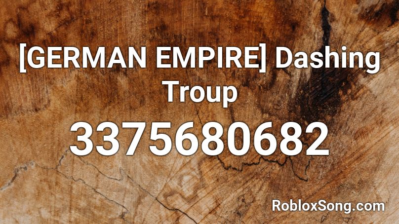 German Empire Dashing Troup Roblox Id Roblox Music Codes - roblox thew new geran empire
