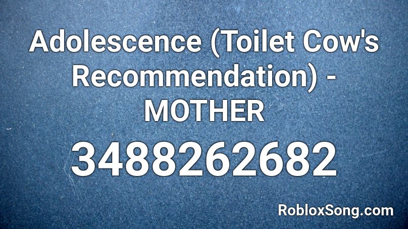 Adolescence (Toilet Cow's Recommendation) - MOTHER Roblox ID