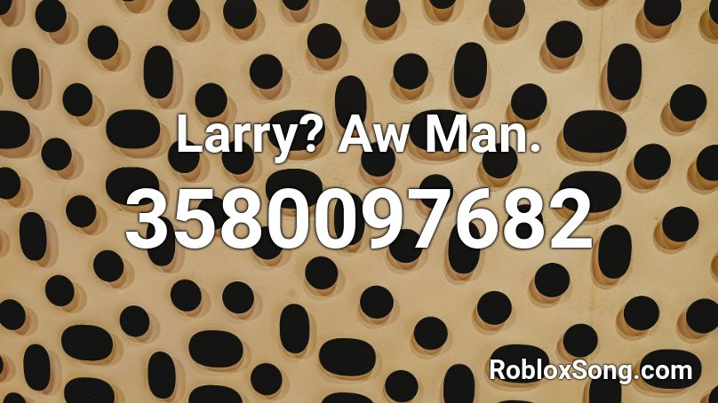 Larry? Aw Man. Roblox ID