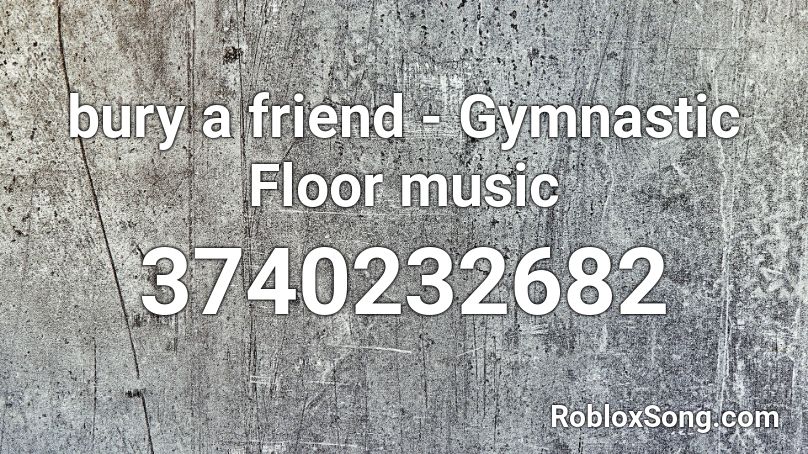 Bury A Friend Gymnastic Floor Music Roblox Id Roblox Music Codes - roblox gymnastics floor music