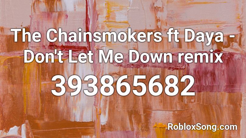The Chainsmokers ft Daya - Don't Let Me Down remix Roblox ID