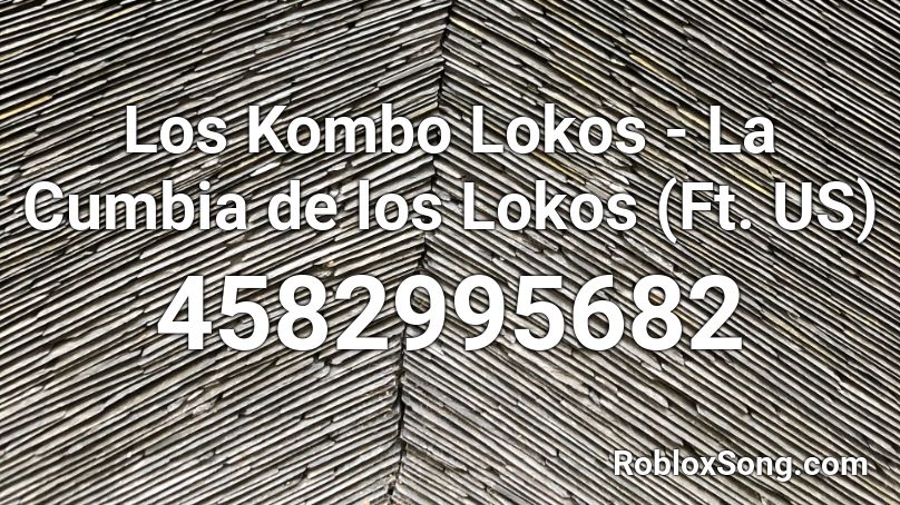 Los Kombo Lokos - La Cumbia de los Lokos (Ft. US) Roblox ID