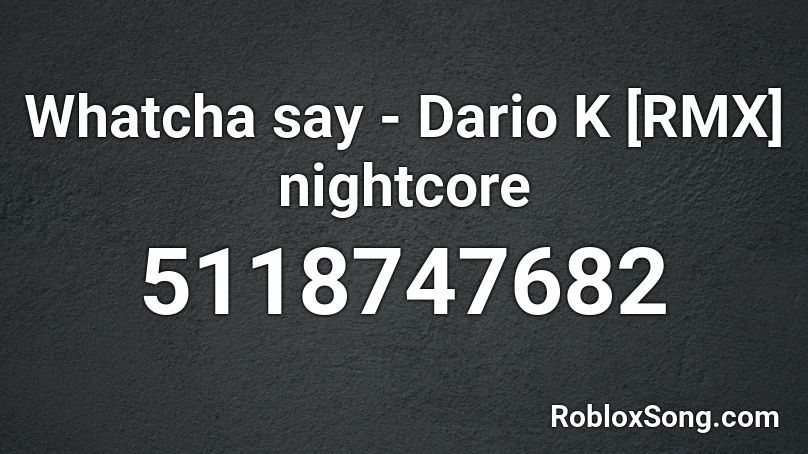 Whatcha say - Dario K [RMX] nightcore Roblox ID