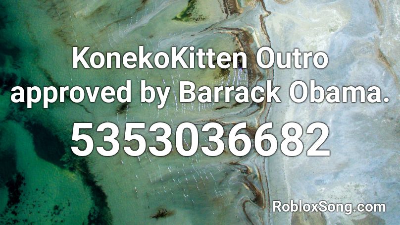 KonekoKitten Outro approved by Barrack Obama. Roblox ID