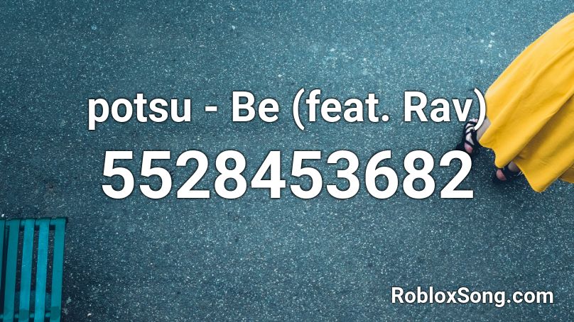 potsu - Be (feat. Rav) Roblox ID