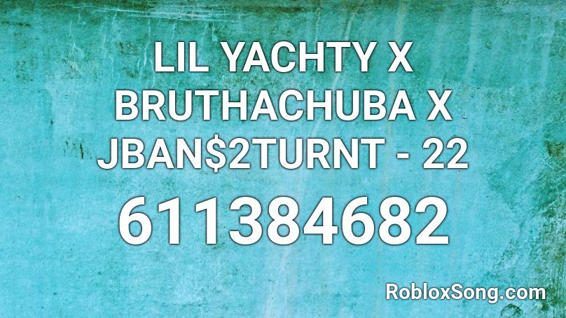 LIL YACHTY X BRUTHACHUBA X JBAN$2TURNT - 22 Roblox ID