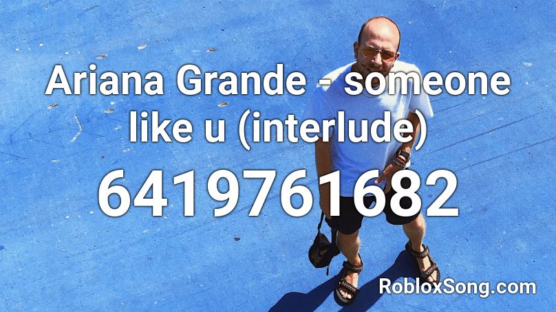 Ariana Grande - someone like u (interlude) Roblox ID