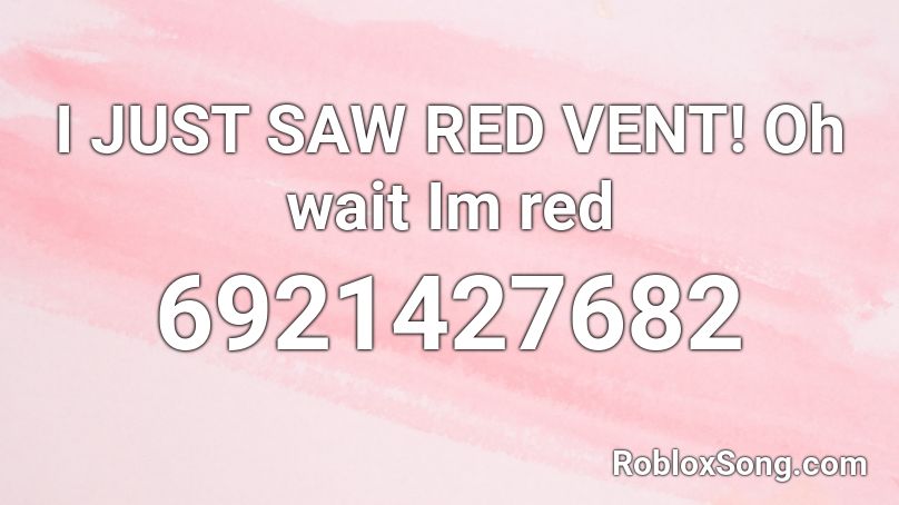 I JUST SAW RED VENT! Oh wait Im red Roblox ID