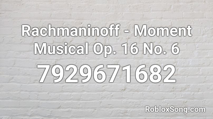 Rachmaninoff - Moment Musical Op. 16 No. 6 Roblox ID