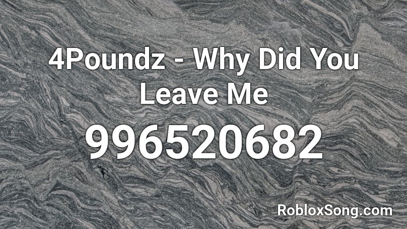 4Poundz - Why Did You Leave Me  Roblox ID