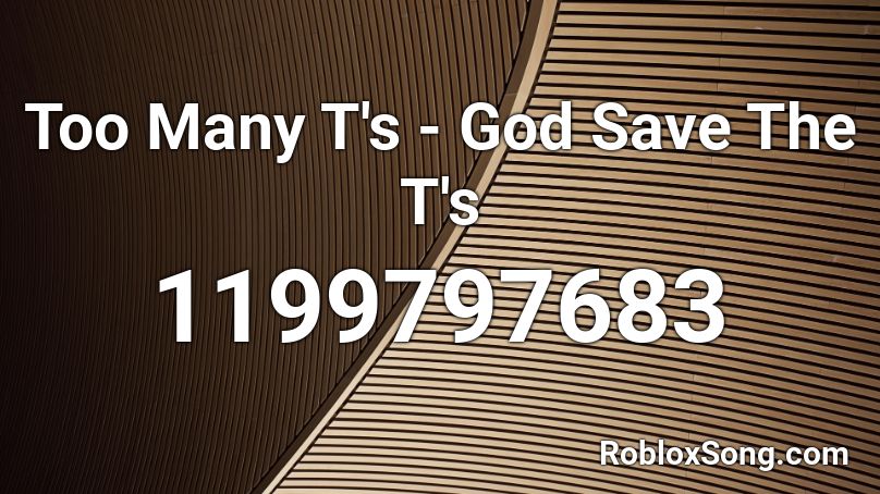 Too Many T's - God Save The T's Roblox ID