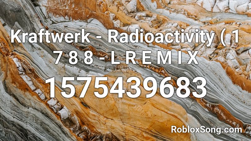 Kraftwerk - Radioactivity ( 1 7 8 8 - L R E M I X  Roblox ID