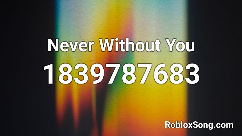 Never Without You Roblox ID