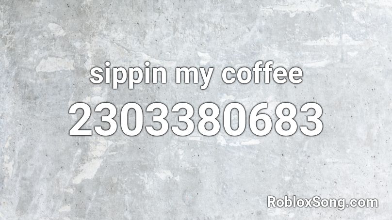 sippin my coffee  Roblox ID